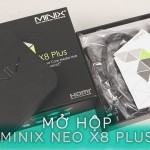 Mở hộp Android TV Box : Minix Neo X8 Plus