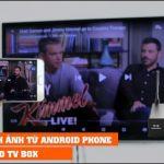 Hướng dẫn truyền tải hình ảnh trực tiếp từ điện thoại Android lên Android TV BOX